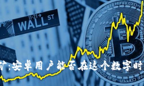 TP钱包挖矿：安卓用户能否在这个数字时代赚到钱？