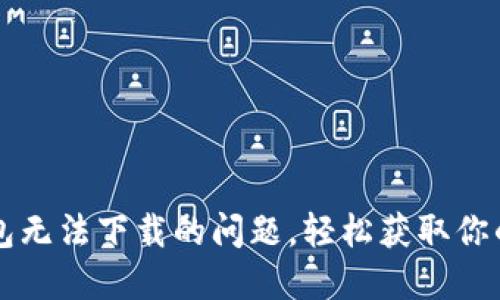解决TP钱包无法下载的问题，轻松获取你的数字资产
