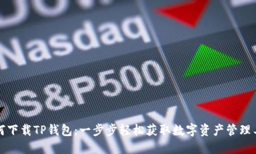 如何下载TP钱包：一步步轻松获取数字资产管理工具