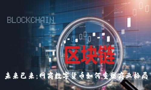未来已来:网商数字货币如何重塑商业格局