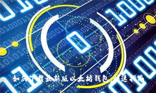 如何下载最新版以太坊钱包:快速指南