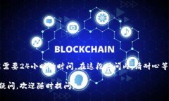 info/info  是的，TP钱包的激活可能需要24小时的时