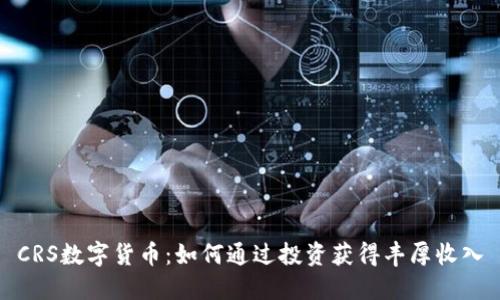 CRS数字货币：如何通过投资获得丰厚收入