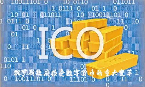 俄罗斯政府接受数字货币的重大变革