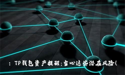 : TP钱包资产提醒:当心这些潜在风险!