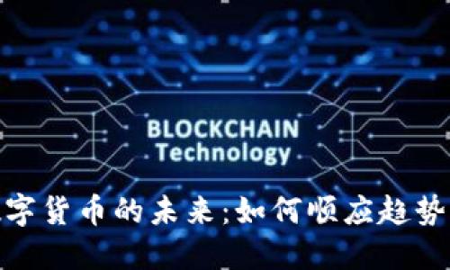 探索数字货币的未来:如何顺应趋势与机遇