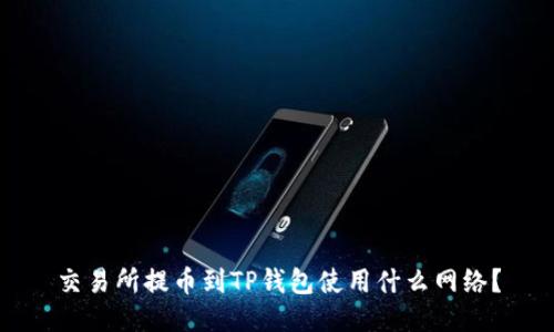 交易所提币到TP钱包使用什么网络?