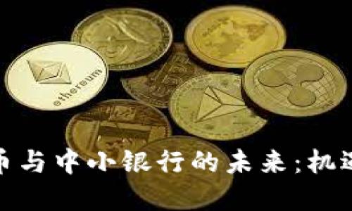 数字货币与中小银行的未来：机遇与挑战