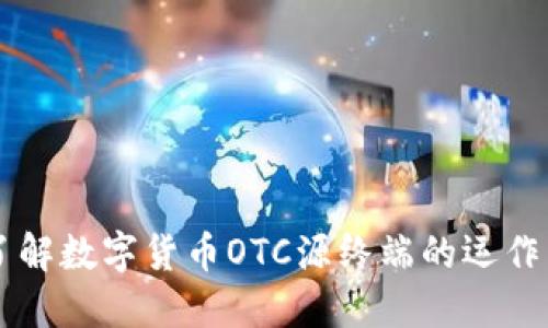 深入了解数字货币OTC源终端的运作与应用