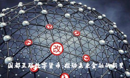 国都互联数字货币：推动未来金融的新星