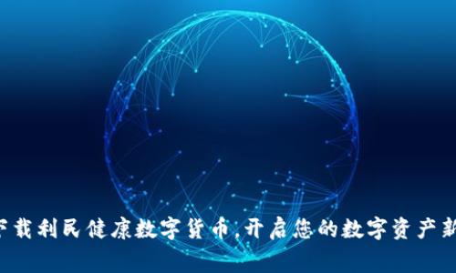 免费下载利民健康数字货币，开启您的数字资产新生活！