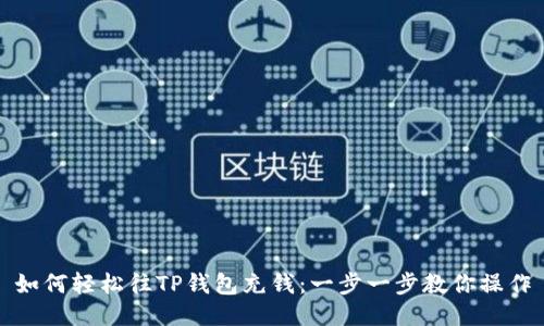 如何轻松往TP钱包充钱:一步一步教你操作