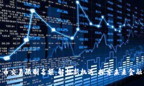 数字货币交易限制名额:解锁新机遇,探索未来金融的边界
