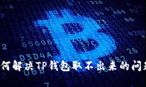 如何解决TP钱包取不出来的问题?