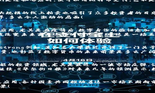 数字货币的崛起：近期好消息汇总
数字货币, 区块链, 投资机会/guanjianci

引言：数字货币的时代来临
近年来，数字货币如雨后春笋般涌现，吸引了众多投资者和科技爱好者的关注。随着区块链技术的快速发展，数字货币不仅仅局限于比特币这样的老牌币种，越来越多的新兴货币也在不断涌现，形成了一个多样化的生态圈。令人振奋的是，近期在数字货币领域涌现出不少积极的好消息，让我们共同来看看这些令人雀跃的最新动态吧！

一、全球多国数字货币监管趋于明朗
许多人对数字货币市场的担忧来自于监管的不确定性，然而最近，多国的政府和金融机构开始积极探索数字货币的监管框架，为市场的稳定与健康发展铺平道路。strong例如，美国的财政部近期发布了一项关于加密货币的监管指南，明确了各大交易所和投资者的法律责任。/strong这不仅增加了投资者的信心，也为未来的数字货币市场注入了新的活力！多么令人兴奋的消息啊！

二、主流企业接受数字货币支付
不仅仅是政府，越来越多的主流企业开始接受数字货币作为支付手段。大型企业如特斯拉、Starbucks等都已经在某种程度上接受比特币等数字资产的支付。这一趋势的转变，不仅使得数字货币的使用场景更加广泛，也增加了其在主流经济中的认可度。例如，近日某国际连锁酒店宣布计划在其所有门店推广数字货币支付服务，这将为顾客提供更加灵活方便的消费选择。
这种变化不仅使数字货币走入日常生活的每一个角落，也使得人们对于“数字经济”的认知逐渐深化，strong焕发出一种全新的商业活力！/strong想象一下，未来当我们走进咖啡店时，便可以用比特币支付，岂不是一种非常酷的体验吗？

三、NFT市场蓬勃发展
在数字货币的生态中，非同质化代币（NFT）作为一种新兴的数字资产形式，其市场正在蓬勃发展！如今，越来越多的艺术家和创作者开始通过NFT来出售他们的作品，而大规模的线上拍卖也吸引了众多投资者的目光。近期，一幅著名艺术作品的NFT拍卖成功以数百万美元成交，这让人惊叹不已！
NFT不仅仅局限于艺术作品，它们还被用于音乐、游戏以及虚拟现实等各种场景中。这一切都展示了数字货币带来的无穷可能性，让我们感受到过去无法想象的崭新世界。多么令人激动的局面！

四、区块链技术的创新应用
其次，除了数字货币自身的消息，区块链技术的不断创新也令人眼前一亮。许多初创企业和科技公司正在积极探索区块链在供应链管理、身份验证和数据存储等领域的应用。尤其是在疫情后，数字身份的验证愈加重要，基于区块链的身份认证解决方案受到了市场的广泛关注。
这些创新不仅提升了效率，而且保证了数据的透明与安全。这使得区块链技术的前景越来越光明，更多的企业和消费者开始意识到数字货币与区块链的结合可能会彻底改变未来商业运作的方式。无疑，这是一场正在进行中的技术革命！

五、教育和社区建设的增强
随着数字货币的普及，越来越多的教育机构和在线平台开始提供数字货币和区块链的相关课程。这种情况的出现，是为了满足人们日益增长的对数字货币知识的渴求。strong例如，某知名大学最近开设了一门关于数字货币的专业课程，吸引了大量学生加入。/strong这种教育普及使得更多人有机会理解数字货币背后的技术原理，也推动了生态系统的健康发展。
此外，各种线上社区也如雨后春笋般涌现，数字货币爱好者们聚集在一起，分享信息、交流观点，形成了一个充满活力的生态圈。这种现象，不仅让人感觉到“共同体”的力量，也彰显了数字货币的未来前景是多么广阔与美好！

六、投资热潮引发关注
短期内，数字货币市场的波动性让许多投资者既兴奋又紧张。然而，随着更多投资者逐渐了解数字货币的潜力以及未来的发展方向，越来越多的人选择加入这个充满可能的投资领域。尤其是最近的一波市场反弹，让数字货币的想象空间再次被点燃！
尽管市场存在风险，但聪明的投资者始终在探索其背后的价值。值得一提的是，自去年以来，数字货币的总体市值持续攀升，许多分析师认为，未来这一市场的增长仍将继续。《华尔街日报》对未来几年的预测显示，数字货币可能会成为传统投资组合中不可或缺的一部分。这无疑令人期待！

七、总结：数字货币的未来充满希望
总的来说，尽管数字货币市场依然面临诸多挑战，但最近的一系列好消息却让我们对未来充满信心。从监管政策的逐步明确，到主流企业的接受，乃至区块链技术的广泛应用，各种因素共同推动着这一市场不断向前发展。数字货币不仅仅是一种投资工具，更是一种未来经济的新形态。
未来，随着更多人意识到数字货币的重要性和潜力，我们有理由相信这一市场将迎来新的繁荣。让我们共同期待那个充满希望的数字货币时代的到来吧！多么美好的前景！