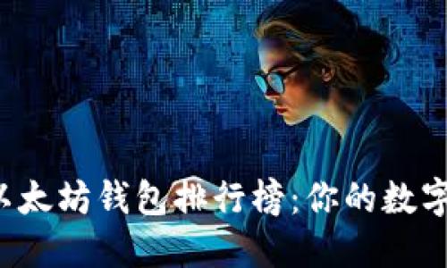 2023年最新以太坊钱包排行榜:你的数字资产管理助手