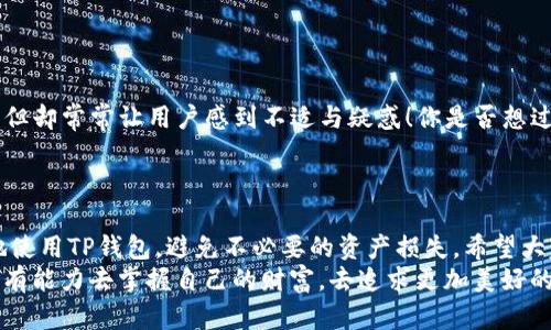 TP钱包提币不成功的原因分析与解决方案
TP钱包, 提币不成功, 加密货币/guanjianci

引言
在加密货币发展的浪潮中，TP钱包以其安全性和便利性受到越来越多用户的青睐。然而，许多用户在进行提币操作时会遇到一些问题，包括提币不成功的情况。这不仅让人倍感沮丧，也可能导致用户对钱包的信任度产生动摇。那么，TP钱包提币不成功的原因究竟有哪些呢？今天，我们就来深入分析，让每一位用户都能明白其中的缘由，也希望能够为大家提供一些解决方案，实现顺利提币的目标！

一、网络问题
在连接互联网的这个时代，网络是我们实现各种操作的基础。如果在提币过程中遇到网络不稳定的情况，比如信号弱、掉线等，都可能导致提币请求无法成功发送。你是否曾在网络信号微弱的地方尝试过提币呢？那种焦虑和无奈可想而知！互联网的波动可能瞬间影响你的资产转账，带来巨大的心理负担。
解决方案：建议选择网络连接良好、信号稳定的环境进行提币操作。同时，可以尝试重启路由器或切换网络来提高连接质量。

二、钱包软件问题
TP钱包作为一款软件应用，偶尔也会出现技术故障。软件更新不及时、缓存过多或者系统bug都会导致提币操作不成功。我们一直以来都希望科技能够无缝服务，但软件的缺陷总是让人感到无奈！如果你的TP钱包没有及时更新到最新版本，那么它可能会存在一些已知问题，从而影响正常的提币流程。
解决方案：定期检查TP钱包是否有新版本，如有更新请及时下载。同时，清理软件缓存，重启钱包应用，尝试重新进行提币操作。

三、提币额度限制
不同的平台对提币操作都有一定的额度限制，这是一种保护机制，减少用户资产流失的风险。你可能在不知不觉中达到了提币上限，导致无法顺利提币，这种情况下，你一定会感到困惑和不安！了解这些规则，能够帮助我们更好地管理自己的资产。
解决方案：查看TP钱包或相关平台的提币规则，确保您没有超过每日或每笔提币的限制。如果达到上限，可以考虑分批提币。

四、交易费用问题
提币时需要支付一定的矿工费用，以确保交易能够被及时确认。如果你的账户余额不足以支付这笔费用，提币请求也将无法成功！有时候，这个细节往往被忽视，尤其是在看到余额高兴时，忘记了手续费这一“隐形杀手”。
解决方案：在提币前，确保余额足以支付手续费。如果余额不足，可在进行提币之前先进行交易，或充值一笔资金以满足手续费要求。

五、区块链拥堵
区块链的拥堵是一个无法忽视的现象，尤其在市场交易高峰期，交易确认的速度可能大打折扣。如果此时你申请的提币请求恰好被推迟，那么等待的时间可能就会变得漫长，甚至让人心焦不已！这时，许多用户可能会感到不解，为什么明明操作正确，却遭遇了时间上的拖延。
解决方案：了解当前的网络状况和交易高峰期，尽量选择在比较清闲的时间段进行提币操作，提升成功率。此外，可以考虑适当提高矿工费用，以加速交易确认。

六、智能合约问题
在使用某些代币的时候，提币可能需要通过智能合约进行处理！如果智能合约出现问题，比如代码错误或不兼容，都会导致提币失败！对许多普通用户而言，智能合约的复杂性难以捉摸，面对这种突发情况，心理的挫败感油然而生。
解决方案：在提币某种特定代币前，先了解其智能合约的情况，确认合约是否正常。如果出现合约异常，可以联系技术支持进行询问。

七、账户安全问题
为保障用户的资产安全，TP钱包通常会采取一些安全措施，比如多重验证。如果钱包检测到异常动态，可能会暂时冻结账户，阻止任何提币操作。这样的保护措施尽管出于好意，但却常常让用户感到不适与疑惑！你是否想过，是什么神秘力量阻碍了你的资产流动？
解决方案：保持账户的正常活动，并确保启用的安全验证方式始终保持可用。在尝试提币时，务必确保账户没有异常登录或可疑活动，如果有，请联系官方支持进行处理。

总结
在加密货币的世界，TP钱包提供了安全便捷的服务，但也难免遭遇各种无法预知的问题，导致提币不成功。以上几种原因都是常见且重要的因素，了解它们能够帮助我们更好地使用TP钱包，避免不必要的资产损失。希望大家在提币的过程中，能够获取更多的成功和掌控感，不再因为一点小问题而感到焦虑！
通过本文的深入分析，希望每一位读者都能明白，提币不成功并不是世界末日，多么令人振奋！找到原因并解决它，才能为自己的资产添砖加瓦。在这个加密货币的时代，我们都有能力去掌握自己的财富，去追求更加美好的未来！