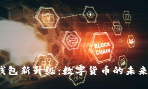 微信钱包新升级:数字货币的未来已来!