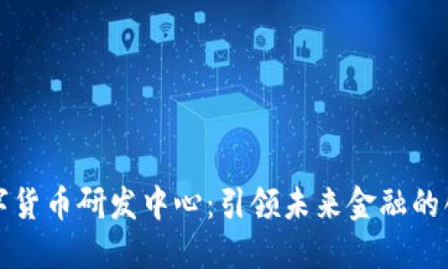 美国数字货币研发中心:引领未来金融的创新之路