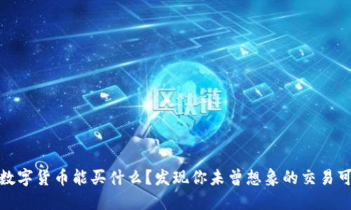 加密数字货币能买什么?发现你未曾想象的交易可能性