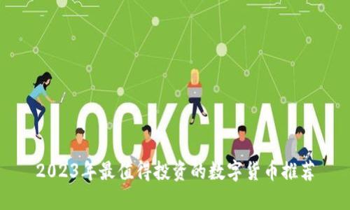 2023年最值得投资的数字货币推荐