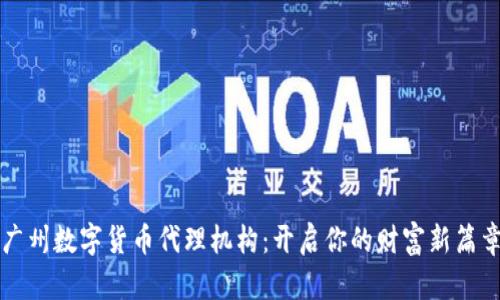 广州数字货币代理机构：开启你的财富新篇章