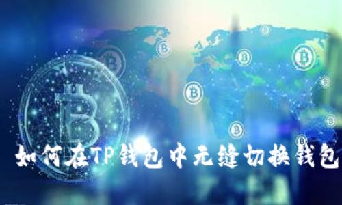 : 如何在TP钱包中无缝切换钱包？
