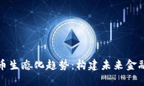 数字货币生态化趋势:构建未来金融新格局