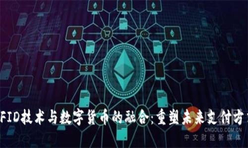RFID技术与数字货币的融合:重塑未来支付方式