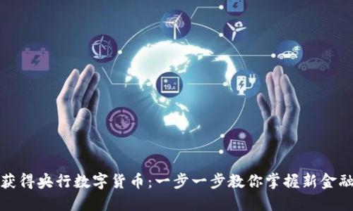 如何获得央行数字货币:一步一步教你掌握新金融时代