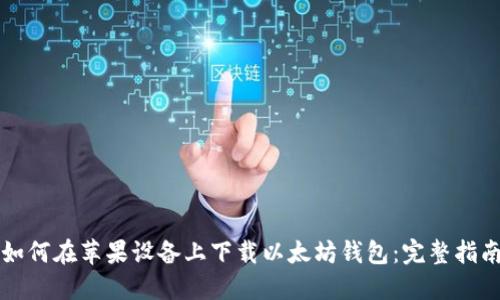 如何在苹果设备上下载以太坊钱包:完整指南