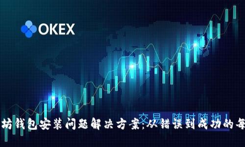 以太坊钱包安装问题解决方案:从错误到成功的每一步