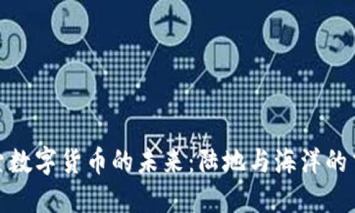 探索数字货币的未来:陆地与海洋的交汇