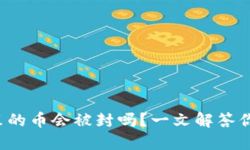 TP钱包里的币会被封吗?一文解答你的疑虑!
