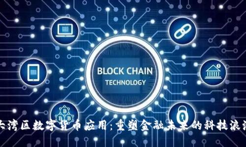 大湾区数字货币应用:重塑金融未来的科技浪潮