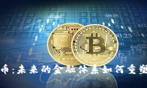 探索数字货币：未来的金融体系如何重塑我们的生活
