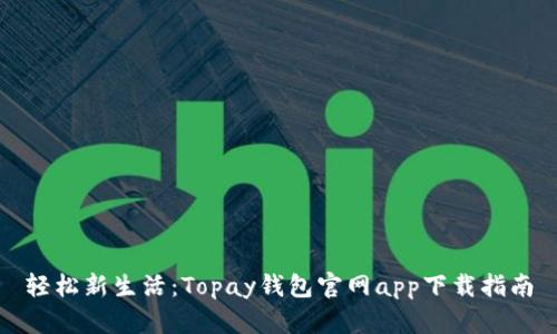 轻松新生活：Topay钱包官网app下载指南