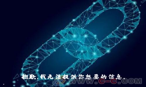 抱歉，我无法提供你想要的信息。