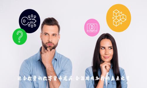 适合投资的数字货币龙头：合法牌照加持的未来之星