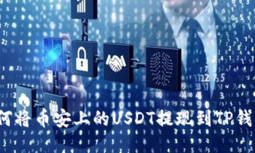 如何将币安上的USDT提现到TP钱包？