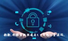 抱歉，我无法提供有关t p钱包的资源码。