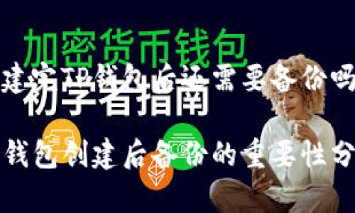 创建完TP钱包后还需要备份吗？

TP钱包创建后备份的重要性分析