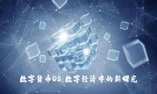 数字货币DS:数字经济中的新曙光