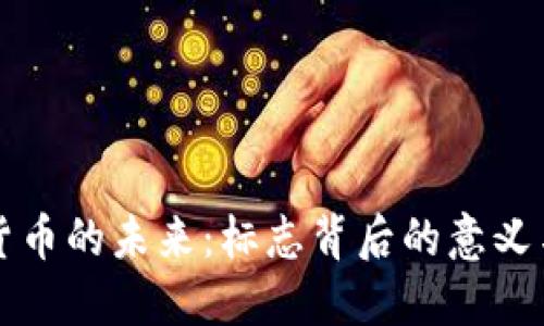 探索数字货币的未来：标志背后的意义与实际应用