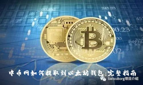 中币网如何提取到以太坊钱包:完整指南
