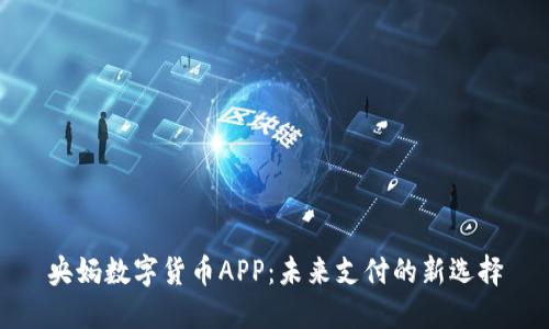 央妈数字货币APP:未来支付的新选择