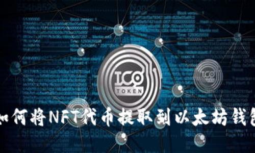 如何将NFT代币提取到以太坊钱包