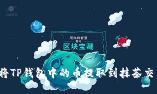 如何将TP钱包中的币提取到抹茶交易所？