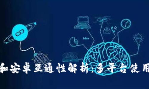 TP钱包苹果和安卓互通性解析:多平台使用的便捷之路