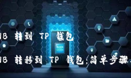 怎么把 BNB 转到 TP 钱包
如何将 BNB 转移到 TP 钱包:简单步骤与注意事项